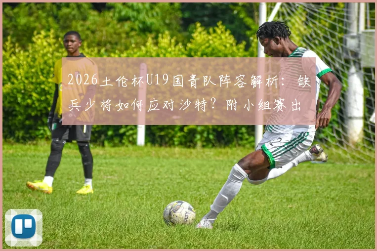 2026土伦杯U19国青队阵容解析：缺兵少将如何应对沙特？附小组赛出线形势与战术看点